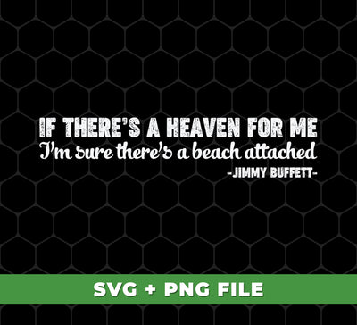 This digital file set contains a high-quality, high-resolution PNG sublimation of "If There’s A Heaven for Me, I’m Sure There’s a Beach Attached" by Jimmy Buffett. Perfect for printing, all files are royalty free and ready to use.