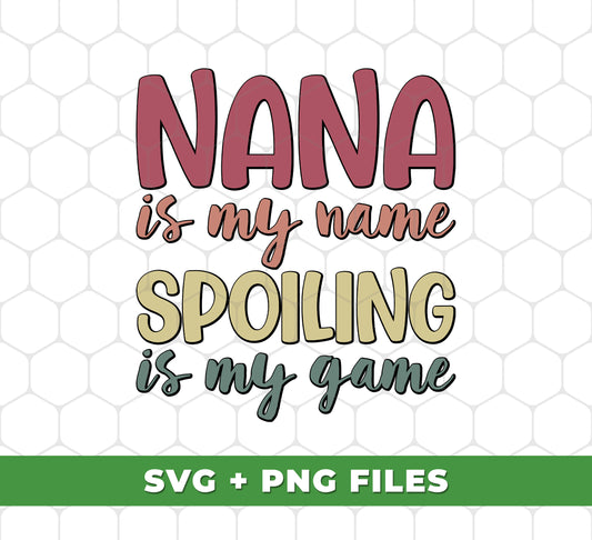 Nana Is My Name, Spoiling Is My Game, Love Grandma, Digital Files, Png Sublimation