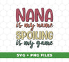 Nana Is My Name, Spoiling Is My Game, Love Grandma, Digital Files, Png Sublimation