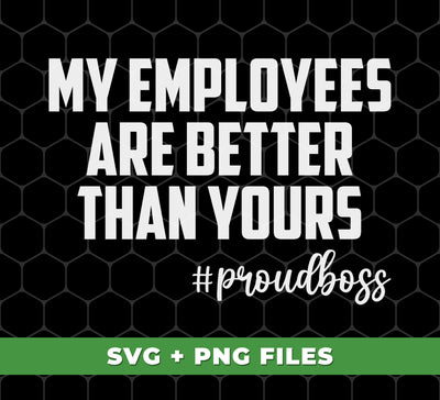 Elevate your workplace with "My Employees Are Better Than Yours" by Proudboss. This motivational quote is available as digital files in a convenient PNG sublimation format. Bring positive energy and productivity to your team with this powerful statement.