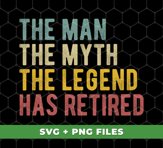 The Man, The Myth, The Legend Has Retired, Retro Retired, Digital Files, Png Sublimation