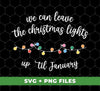 We Can Leave The Christmas Lights Up Til January, Digital Files, Png Sublimation