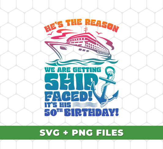 He's The Reason We Are Getting Ship Faced, It's His 50th Birthday, Digital Files, Png Sublimation
