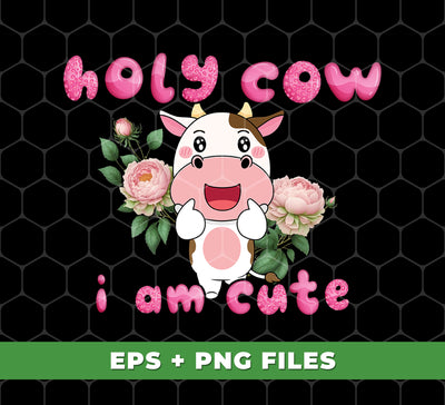 Holy Cow, I Am Cute, Cute Cow, Flower With Cow, Lovely Cow, Digital Files, Png Sublimation