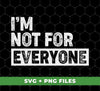 I Am Not For Everyone, Only For You, I Am Specially, Digital Files, Png Sublimation