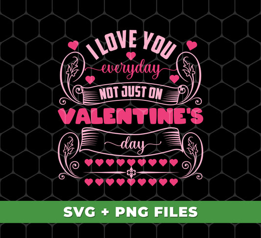 I Love You Everyday, Not Just On Valentine's Day, Valentine Lover, Digital Files, Png Sublimation