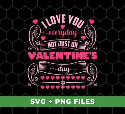 I Love You Everyday, Not Just On Valentine's Day, Valentine Lover, Digital Files, Png Sublimation