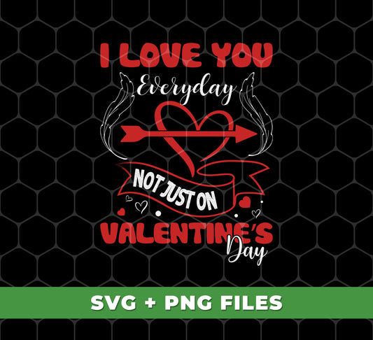 I Love You Everyday, Not Just On Valentine's Day, Love Valentine, Digital Files, Png Sublimation