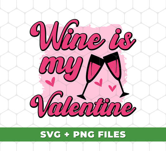 Wine Is My Valentine, Love Wine, Wine Lover, Best Wine, Digital Files, Png Sublimation
