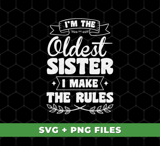 I'm The Oldest Sister, I Make The Rules, Sister Gift, Digital Files, Png Sublimation