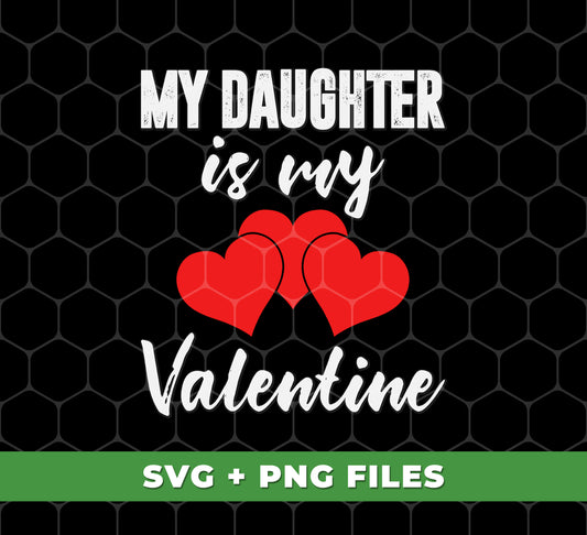 My Daughter Is My Valentine, Heart Bundle, Daughter Lover, Digital Files, Png Sublimation