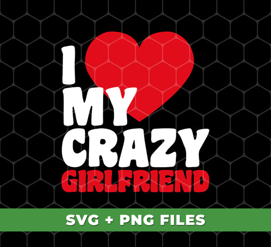 I Love My Crazy Girlfriend, Love my Girlfriend, My Valentine, Digital Files, Png Sublimation
