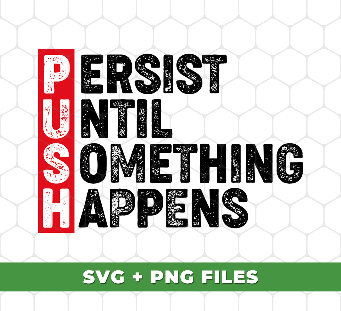 Experience the power of Push and the determination of Persist Until Something Happens with Push Persist. Easily access your Digital Files in Png Sublimation format for seamless design transfer. Increase productivity and drive results with this essential tool.