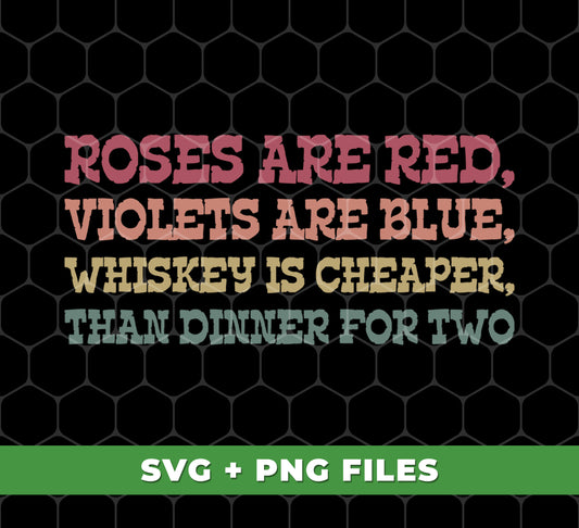 Roses Are Red, Violets Are Blue, Whiskey Is Cheaper, Than Dinner For Two, Digital Files, Png Sublimation