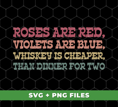 Roses Are Red, Violets Are Blue, Whiskey Is Cheaper, Than Dinner For Two, Digital Files, Png Sublimation