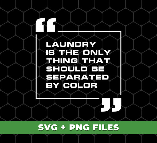Laundry Is The Only Thing That Should Be Separated By Color, Digital Files, Png Sublimation