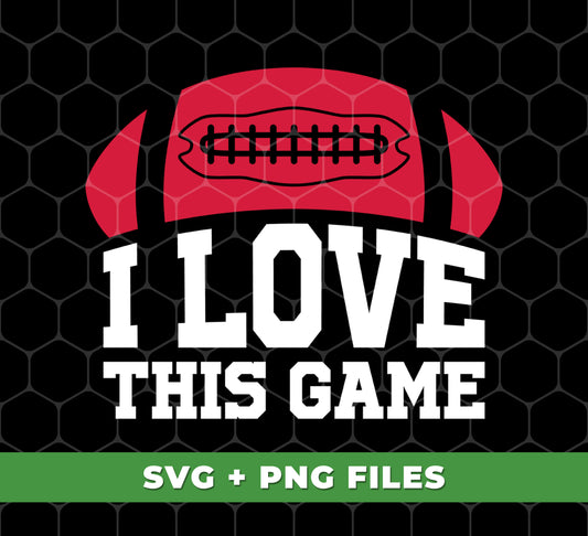 I Love This Game, Love American Football, Rugby Lover, Digital Files, Png Sublimation