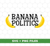 Banana Politics, Banana Country, Banana Republic, Digital Files, Png Sublimation