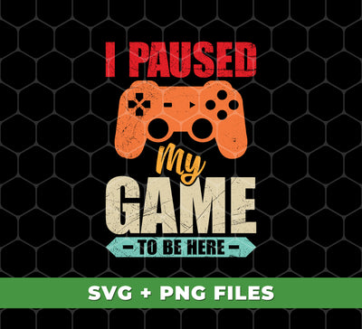 I Paused My Game To Be Here, Love Game, Gamer Gift, Digital Files, Png Sublimation