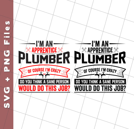 I'm An Apprentice Plumber Of Course I'm Crazy, Plumber Job, Svg Files, Png Sublimation