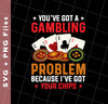 You've Got A Gambling Problem, Because I've Got Your Chips, Svg Files, Png Sublimation