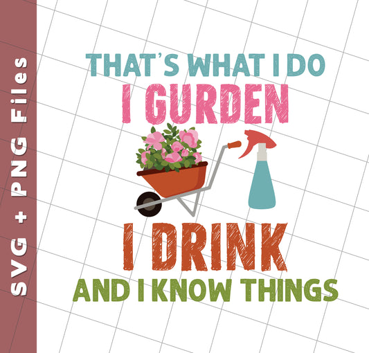 That's What I Do, I Gurden, I Drink And I Know Things, Svg Files, Png Sublimation