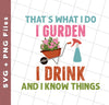 That's What I Do, I Gurden, I Drink And I Know Things, Svg Files, Png Sublimation