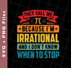 They Call Me Pi, Because I'm Irrational And I Don't Know When To Stop, Svg Files, Png Sublimation