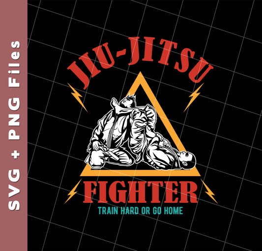 Jiu-Jitsu Fighter Train Hard Or Go Home, Do Your Best, Svg Files, Png Sublimation