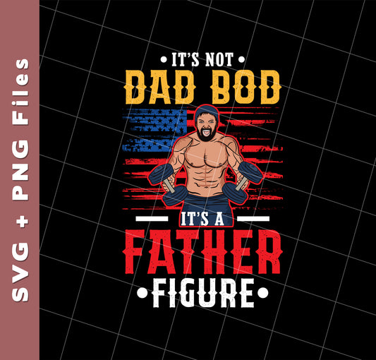 It's Not Dad Bod, It's A Father Figure, Father's Day, Svg Files, Png Sublimation