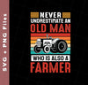 Never Underestimate An Old Man, Who Is Also A Farmer, Svg Files, Png Sublimation