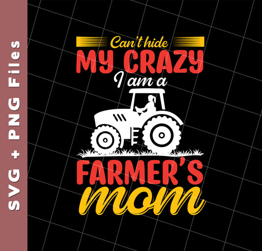 I Can't Hide My Crazy, I Am A Farmer's Mom, Mother's Day, Svg Files, Png Sublimation