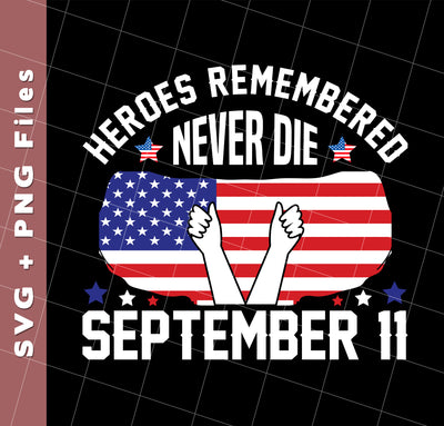 Heroes Remembered Never Die, September 11th, American Flag, Svg Files, Png Sublimation