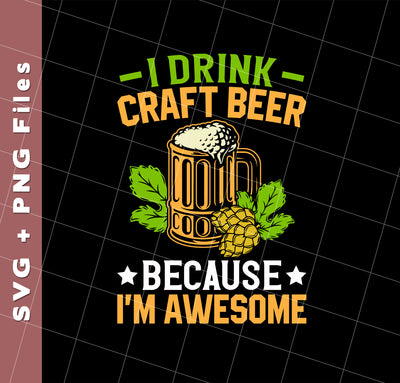 I Drink Craft Beer, Because I'm Awesome, Craft Beer, Svg Files, Png Sublimation