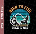 Born To Fish Forced To Work, Retro Fishing, Fishing Man, Svg Files, Png Sublimation