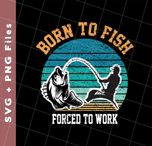 Born To Fish Forced To Work, Retro Fishing, Fishing Man, Svg Files, Png Sublimation