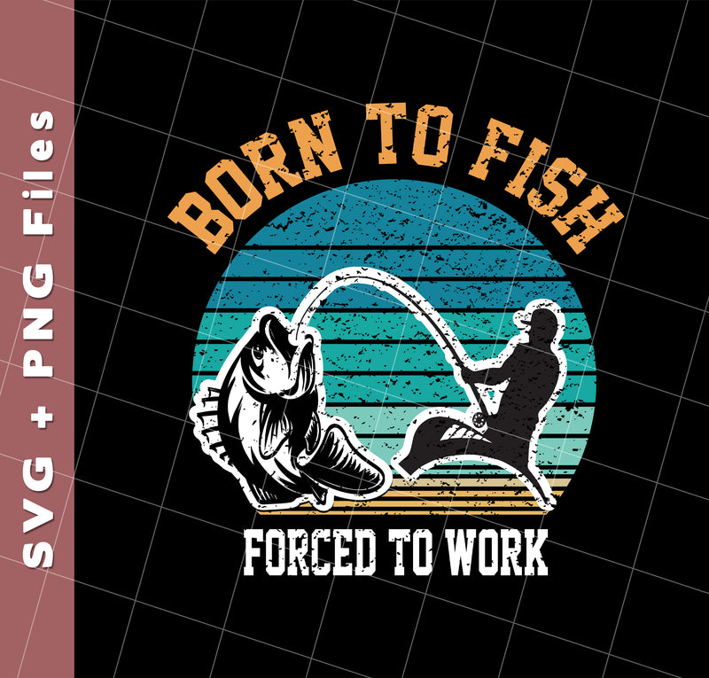 Born To Fish Forced To Work, Retro Fishing, Fishing Man, Svg Files, Pn