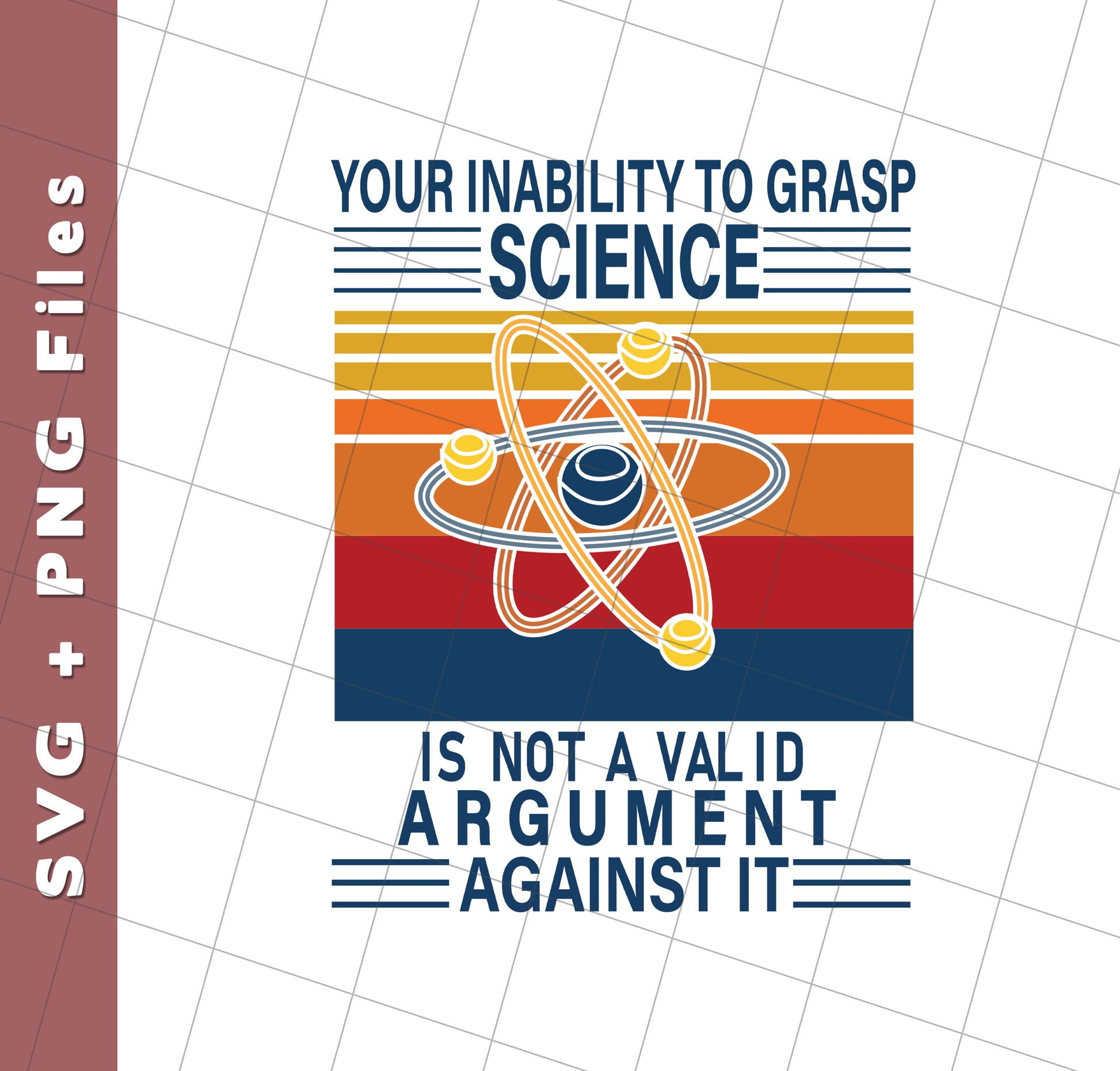Your Inability To Grasp Science Is Not A Valid Argument Against It, Svg Files, Png Sublimation
