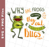 Why Are Frogs So Happy, They Eat Whatever Bugs Them, Svg Files, Png Sublimation