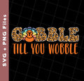 Gobble Till You Wobble, Chicken Leopard, Turkey's Day, Svg Files, Png Sublimation