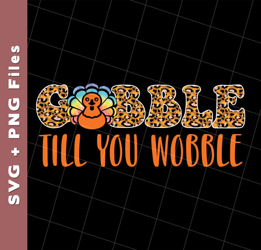 Gobble Till You Wobble, Chicken Leopard, Turkey's Day, Svg Files, Png Sublimation