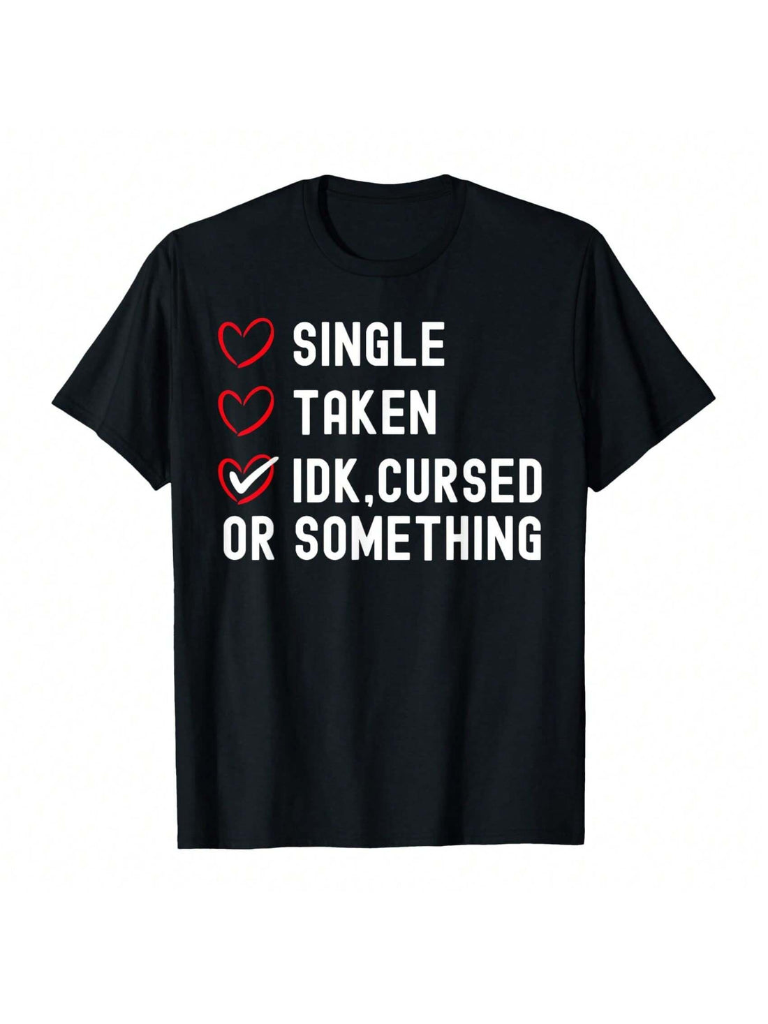 Embrace your single, taken, or cursed status this Valentine's Day with our playful and quirky t-shirt. Perfect for anyone who doesn't take themselves too seriously, this shirt will add a touch of fun to your outfit. Celebrate love, or lack thereof, in style.