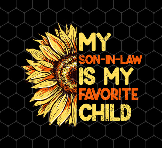 Sunflower Lover Gift, My Son In Law Is My Favorite Child, Png Printable, Digital File