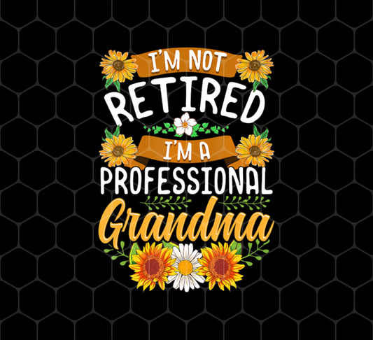 Sunflower, I'm Not Retired, I'm A Professional Frandma, Png For Shirts, Png Sublimation