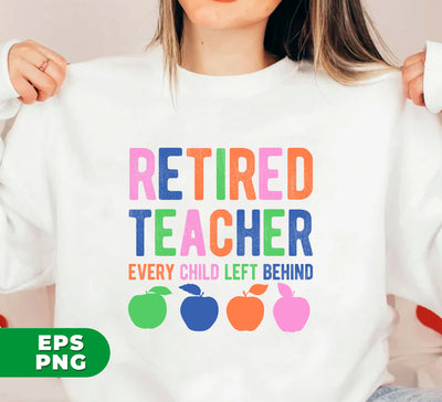 Retired Teacher, Every Child Left Behind, Love Apple, Digital Files, Png Sublimation