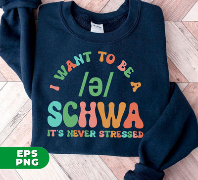 I Want To Be A Schwa, It's Never Stressed, Be A Schwa, Digital Files, Png Sublimation