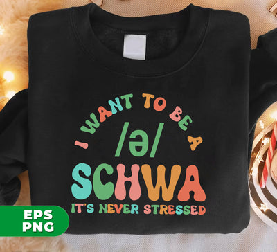 I Want To Be A Schwa, It's Never Stressed, Be A Schwa, Digital Files, Png Sublimation