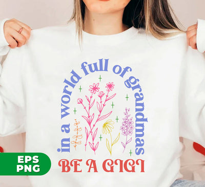In A World Full Of Grandmas, Be A Gigi, I Am A Gigi, Digital Files, Png Sublimation