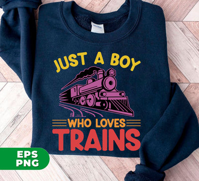 Just A Boy Who Loves Trains, Love Trains, Train Lover, Trains Shirt Design, Digital Files, Png Sublimation
