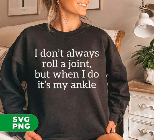This digital product includes a Png sublimation file that features the phrase "I Don't Always Roll A Joint, But When I Do It's My Ankle." Perfect for those who appreciate humor and marijuana culture, this file can be used to create unique and eye-catching designs for personal or commercial use.